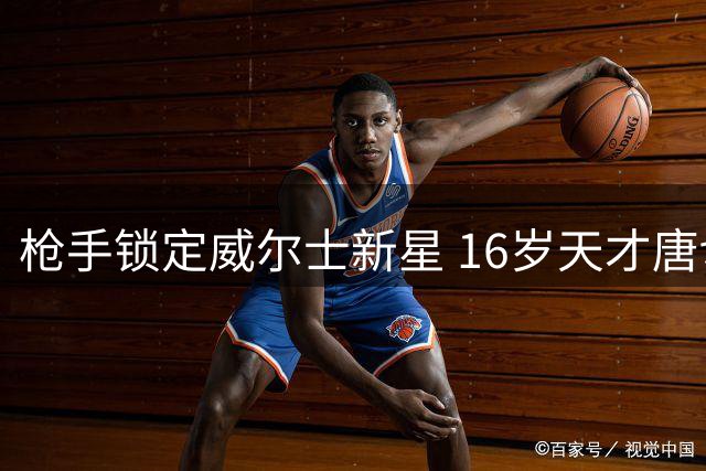 枪手锁定威尔士新星 16岁天才唐切夫即将加盟