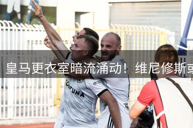皇马更衣室暗流涌动！维尼修斯或因"巨星阴影效应"今夏出走